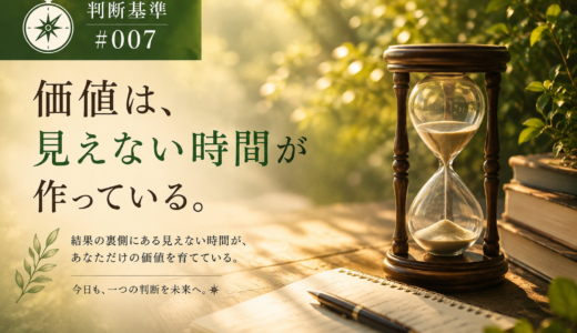 🧭判断基準 #007｜価値は、見えない時間が作っている。