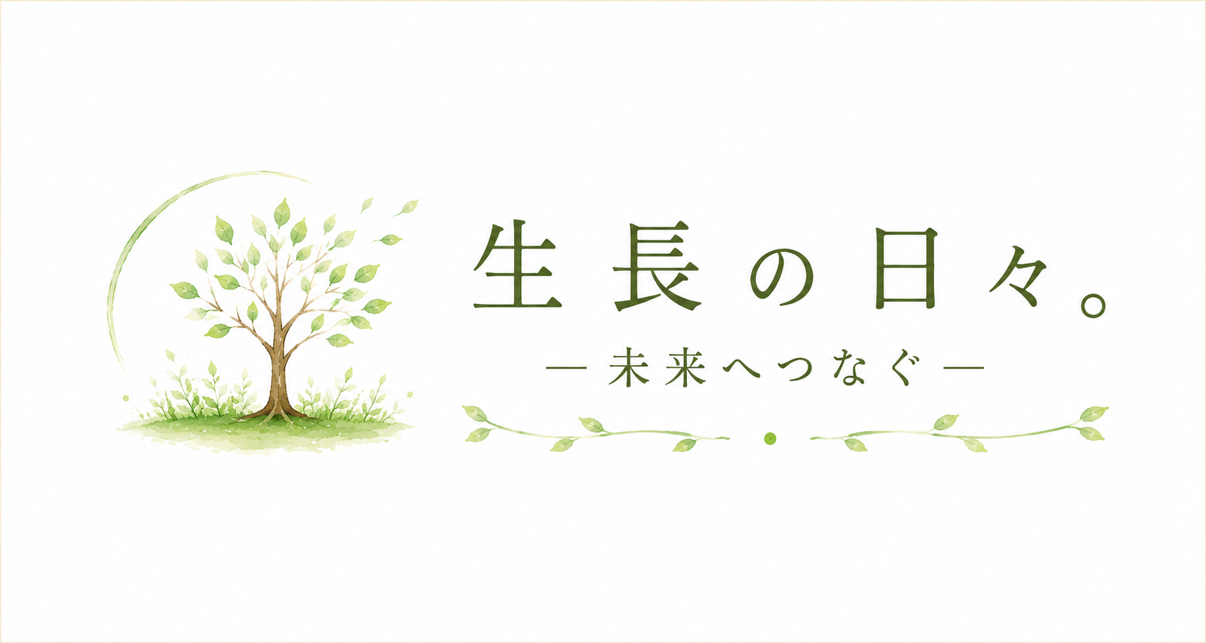 生長の日々。ｰ未来へつなぐ–