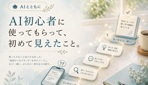 🤖 AIとともに｜AI初心者に使ってもらって、初めて見えたこと。