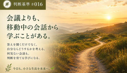 🧭 判断基準 #016　会議よりも、移動中の会話から学ぶことがある。