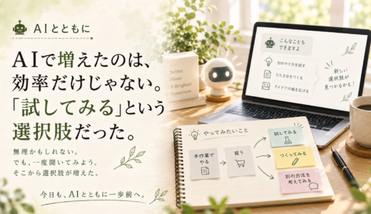 🤖 AIとともに｜AIで増えたのは、効率だけじゃない。「試してみる」という選択肢だった。