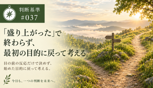 🧭 判断基準 #037　「盛り上がった」で終わらず、最初の目的に戻って考える。